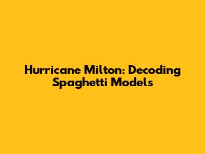 Hurricane Milton: Decoding Spaghetti Models
