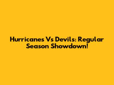 Hurricanes Vs Devils: Regular Season Showdown!