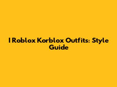 I Roblox Korblox Outfits: Style Guide