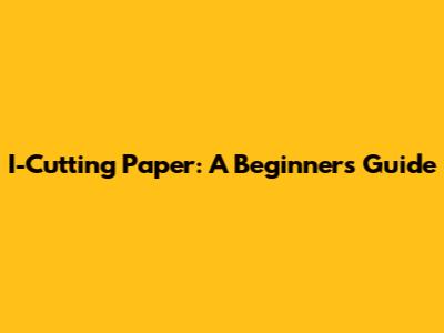 I-Cutting Paper: A Beginner's Guide