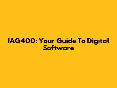 IAG400: Your Guide To Digital Software