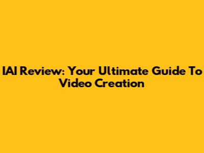 IAI Review: Your Ultimate Guide To Video Creation