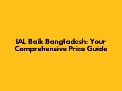 IAL Baik Bangladesh: Your Comprehensive Price Guide