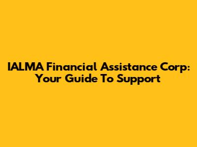 IALMA Financial Assistance Corp: Your Guide To Support