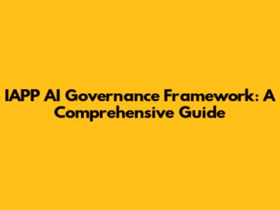 IAPP AI Governance Framework: A Comprehensive Guide