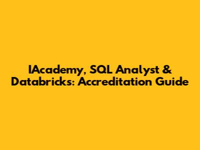 IAcademy, SQL Analyst & Databricks: Accreditation Guide