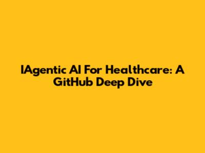 IAgentic AI For Healthcare: A GitHub Deep Dive