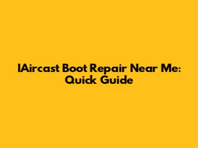 IAircast Boot Repair Near Me: Quick Guide