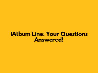 IAlbum Line: Your Questions Answered!