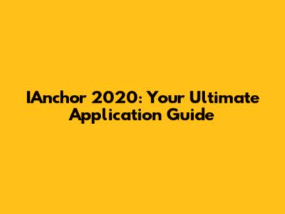 IAnchor 2020: Your Ultimate Application Guide