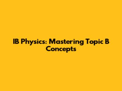IB Physics: Mastering Topic B Concepts