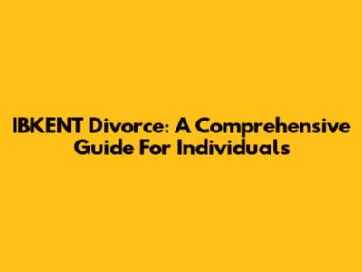 IBKENT Divorce: A Comprehensive Guide For Individuals