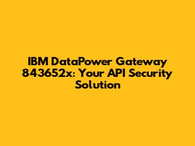IBM DataPower Gateway 843652x: Your API Security Solution