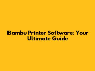 IBambu Printer Software: Your Ultimate Guide