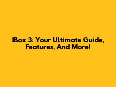 IBox 3: Your Ultimate Guide, Features, And More!