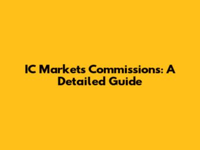 IC Markets Commissions: A Detailed Guide