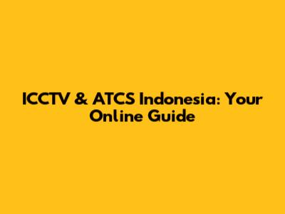 ICCTV & ATCS Indonesia: Your Online Guide