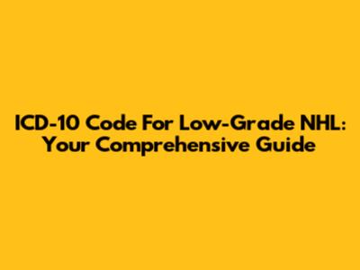 ICD-10 Code For Low-Grade NHL: Your Comprehensive Guide