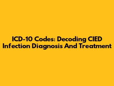 ICD-10 Codes: Decoding CIED Infection Diagnosis And Treatment