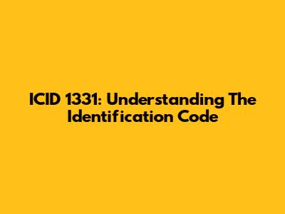 ICID 1331: Understanding The Identification Code