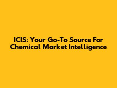 ICIS: Your Go-To Source For Chemical Market Intelligence