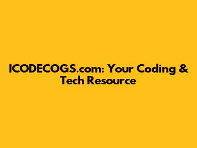 ICODECOGS.com: Your Coding & Tech Resource