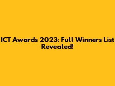 ICT Awards 2023: Full Winners List Revealed!