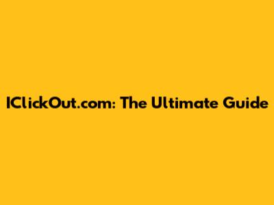 IClickOut.com: The Ultimate Guide