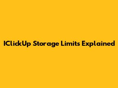 IClickUp Storage Limits Explained