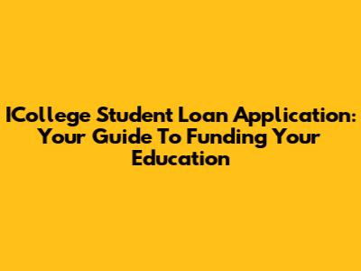 ICollege Student Loan Application: Your Guide To Funding Your Education