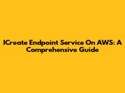 ICreate Endpoint Service On AWS: A Comprehensive Guide