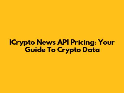 ICrypto News API Pricing: Your Guide To Crypto Data