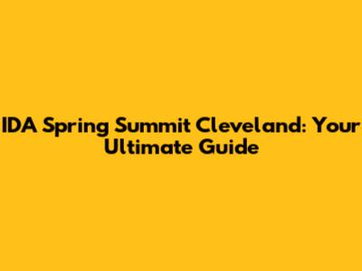 IDA Spring Summit Cleveland: Your Ultimate Guide