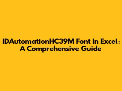 IDAutomationHC39M Font In Excel: A Comprehensive Guide