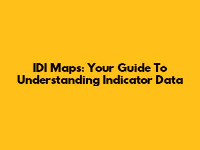IDI Maps: Your Guide To Understanding Indicator Data