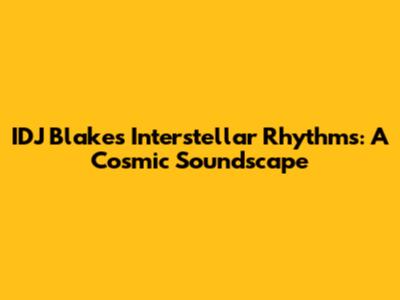 IDJ Blake's Interstellar Rhythms: A Cosmic Soundscape