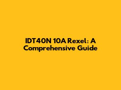 IDT40N 10A Rexel: A Comprehensive Guide