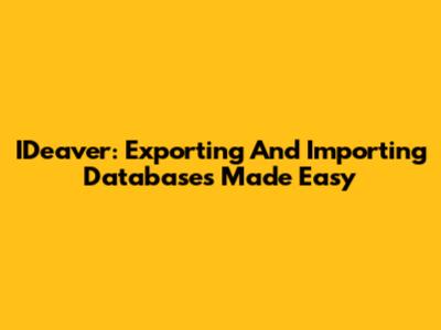 IDeaver: Exporting And Importing Databases Made Easy