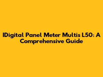 IDigital Panel Meter Multis L50: A Comprehensive Guide
