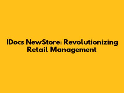 IDocs NewStore: Revolutionizing Retail Management