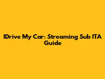 IDrive My Car: Streaming Sub ITA Guide