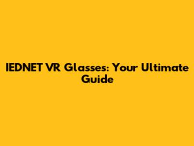 IEDNET VR Glasses: Your Ultimate Guide