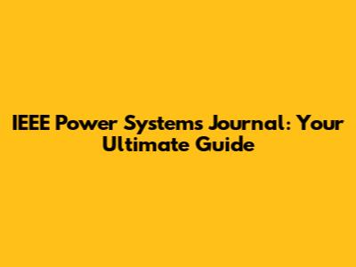 IEEE Power Systems Journal: Your Ultimate Guide