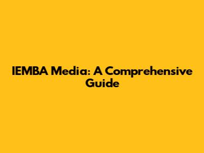 IEMBA Media: A Comprehensive Guide
