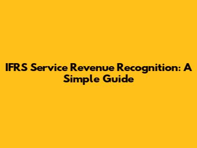 IFRS Service Revenue Recognition: A Simple Guide