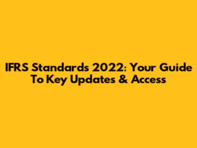 IFRS Standards 2022: Your Guide To Key Updates & Access