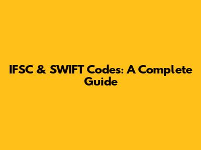 IFSC & SWIFT Codes: A Complete Guide
