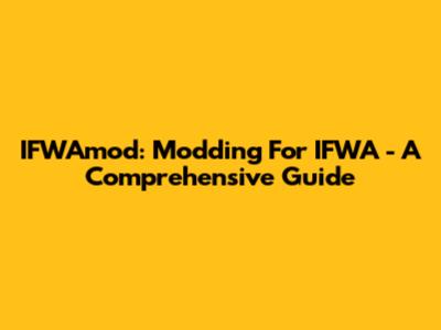 IFWAmod: Modding For IFWA - A Comprehensive Guide