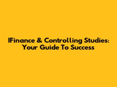 IFinance & Controlling Studies: Your Guide To Success