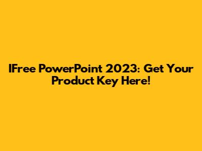 IFree PowerPoint 2023: Get Your Product Key Here!